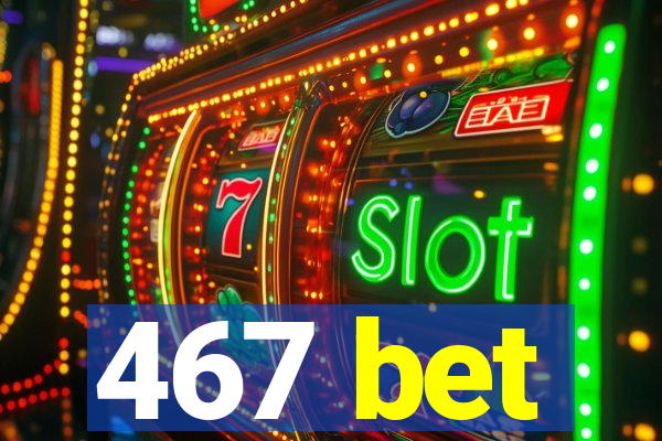 467 bet